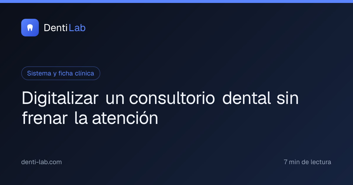 Digitalizar un consultorio dental sin frenar la atención — DentiLab
