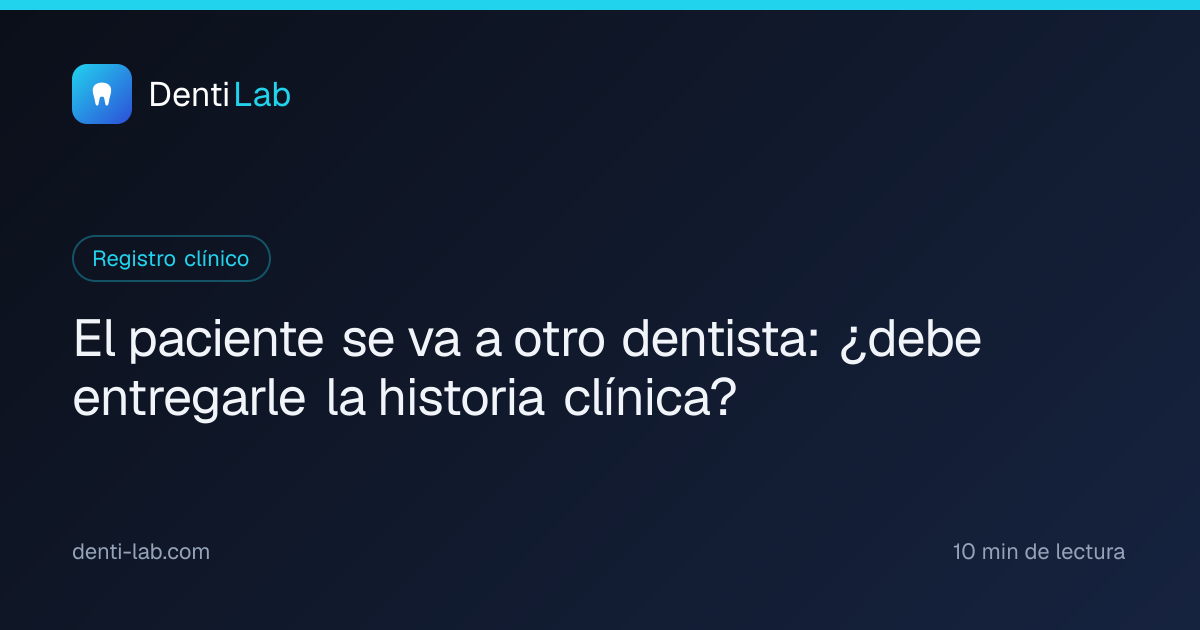 El paciente se va a otro dentista: ¿debe entregarle la historia clínica? — DentiLab