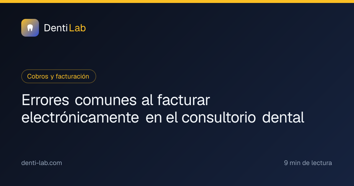 Errores comunes al facturar electrónicamente en el consultorio dental — DentiLab