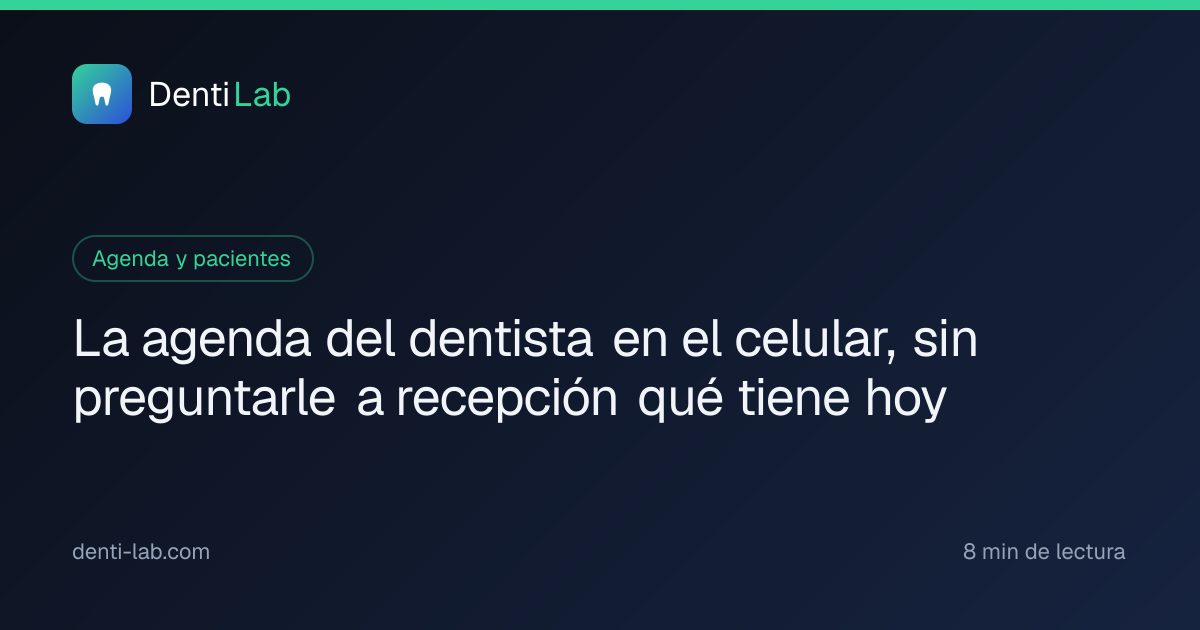 La agenda del dentista en el celular, sin preguntarle a recepción qué tiene hoy — DentiLab