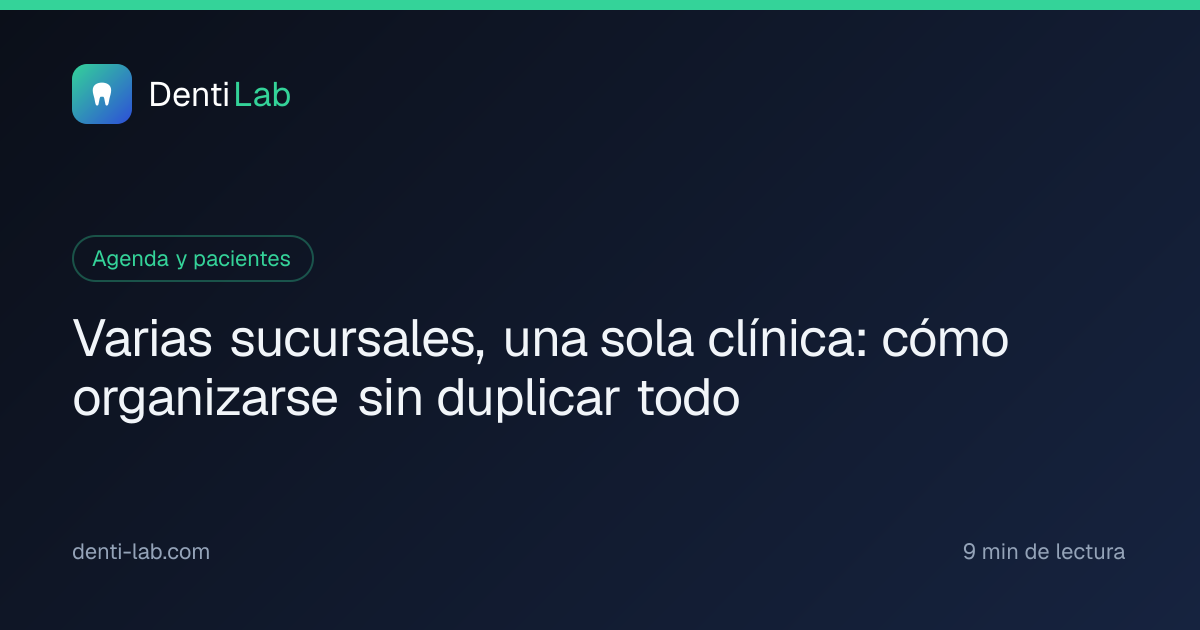 Varias sucursales, una sola clínica: cómo organizarse sin duplicar todo — DentiLab