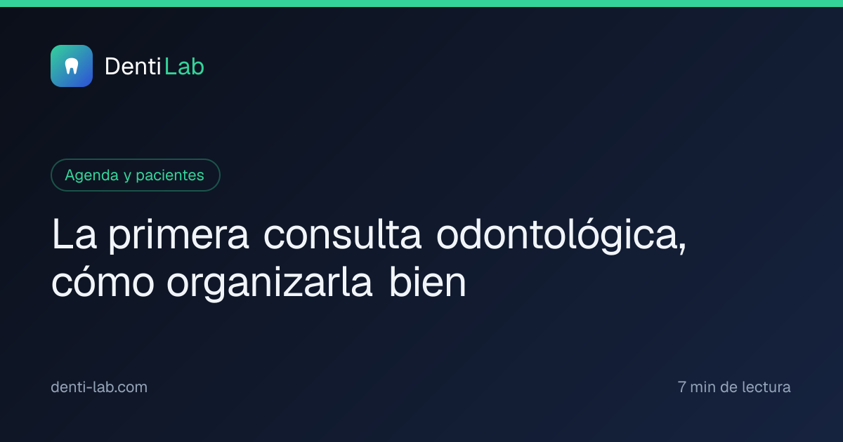 La primera consulta odontológica, cómo organizarla bien — DentiLab