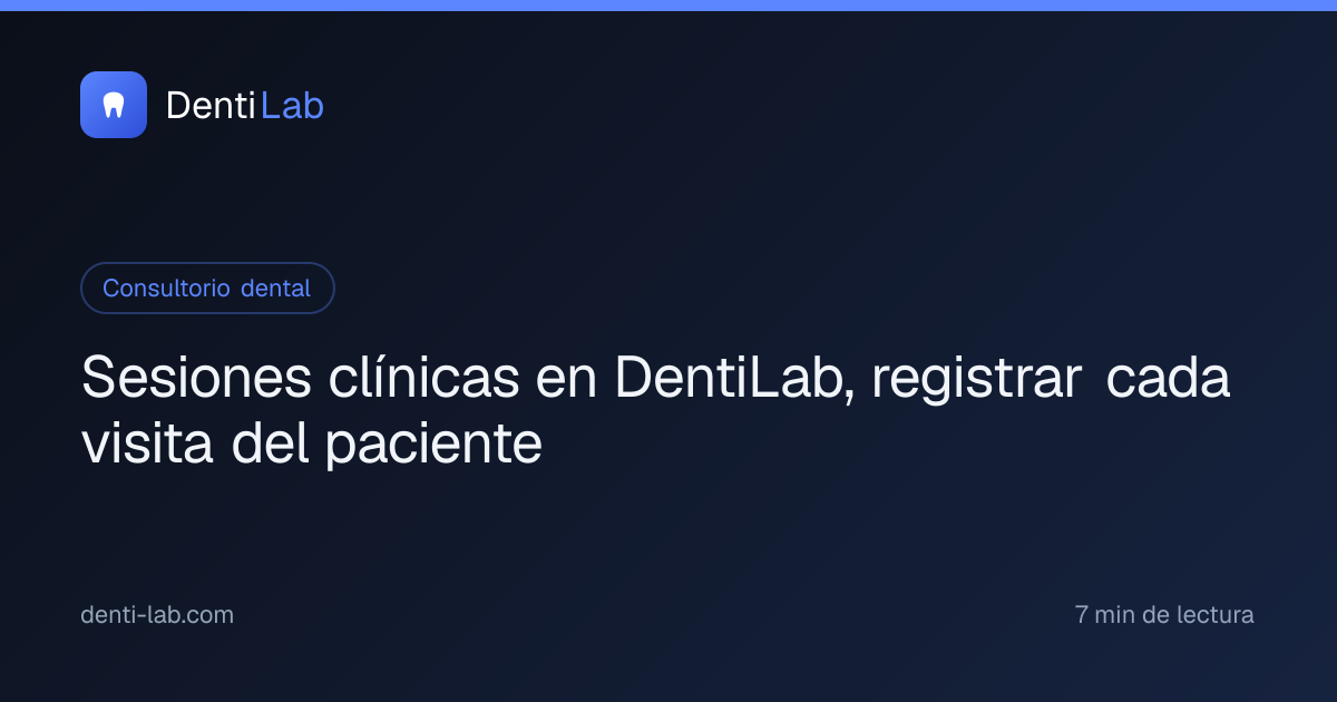 Sesiones clínicas en DentiLab, registrar cada visita del paciente — DentiLab