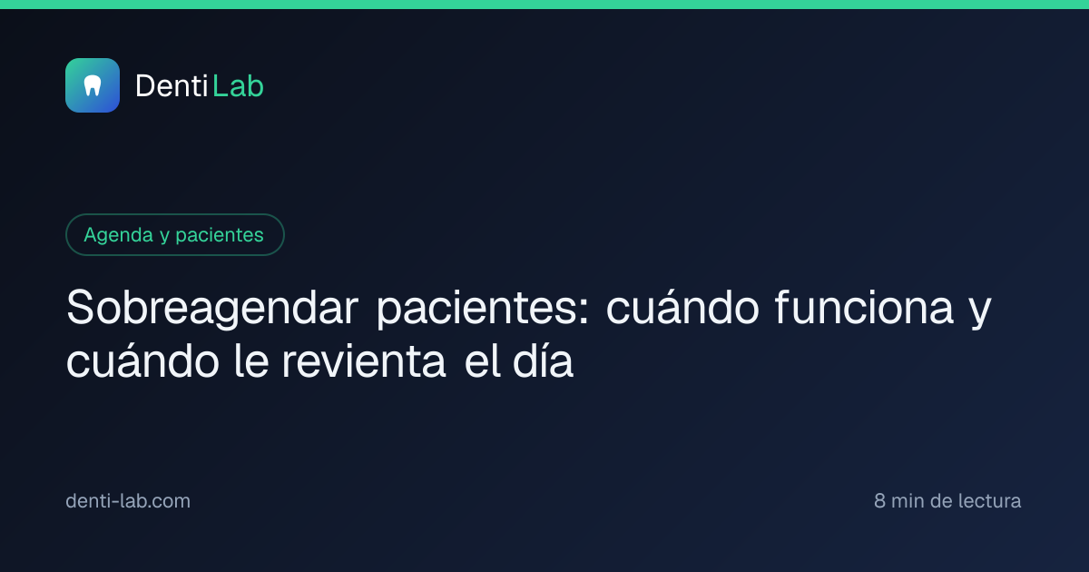 Sobreagendar pacientes: cuándo funciona y cuándo le revienta el día — DentiLab
