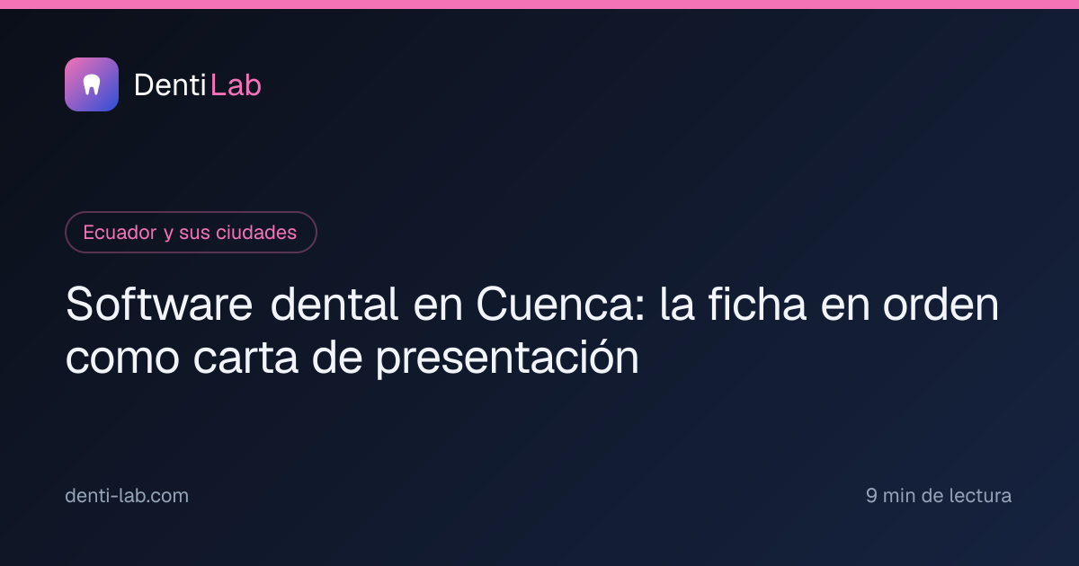 Software dental en Cuenca: la ficha en orden como carta de presentación — DentiLab