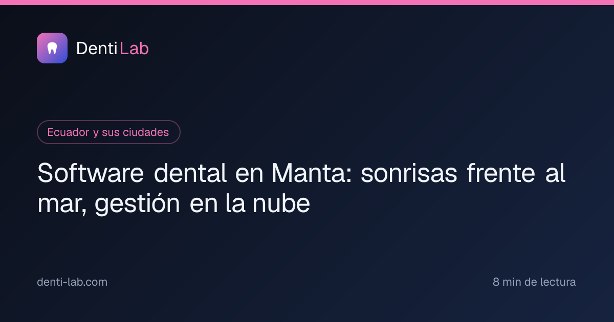 Software dental en Manta: sonrisas frente al mar, gestión en la nube — DentiLab
