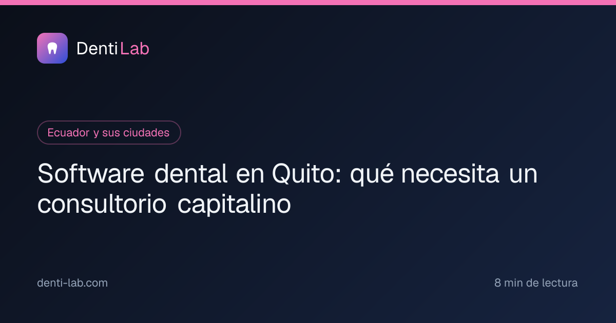 Software dental en Quito: qué necesita un consultorio capitalino — DentiLab